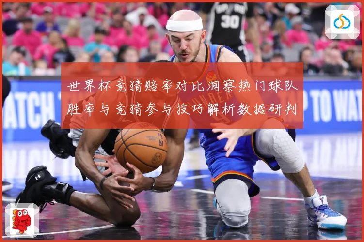 世界杯竞猜赔率对比洞察热门球队胜率与竞猜参与技巧解析数据研判