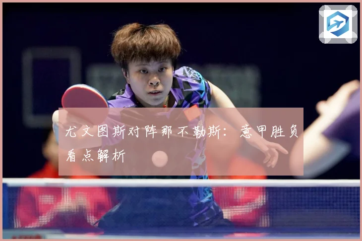 尤文图斯对阵那不勒斯：意甲胜负看点解析