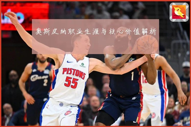 奥斯皮纳职业生涯与核心价值解析