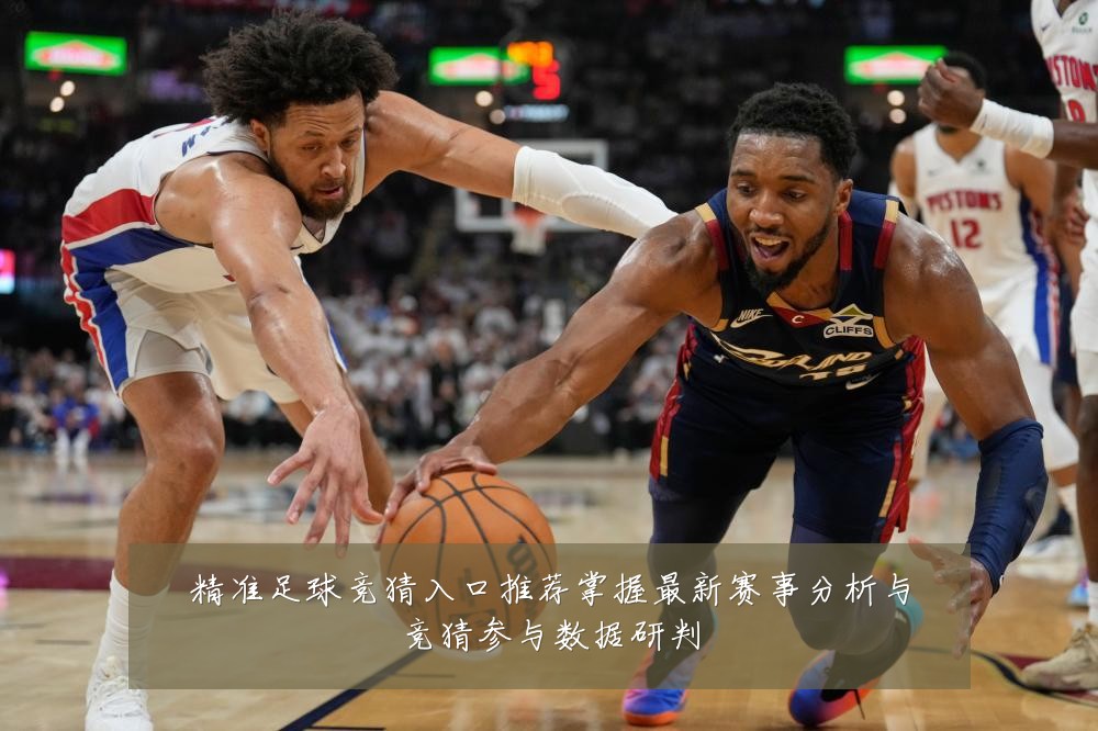精准足球竞猜入口推荐掌握最新赛事分析与竞猜参与数据研判